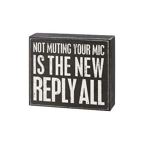 Primitives Box Sign - Not Muting Your Mic The New Reply All