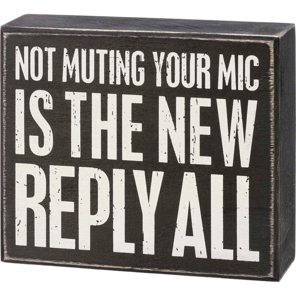Primitives Box Sign - Not Muting Your Mic The New Reply All