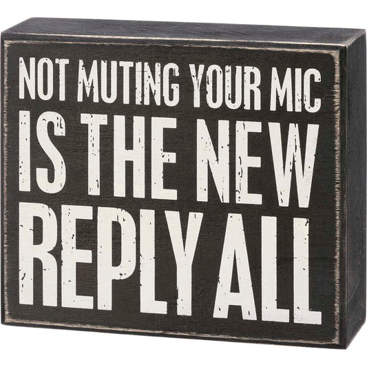 Primitives Box Sign - Not Muting Your Mic The New Reply All