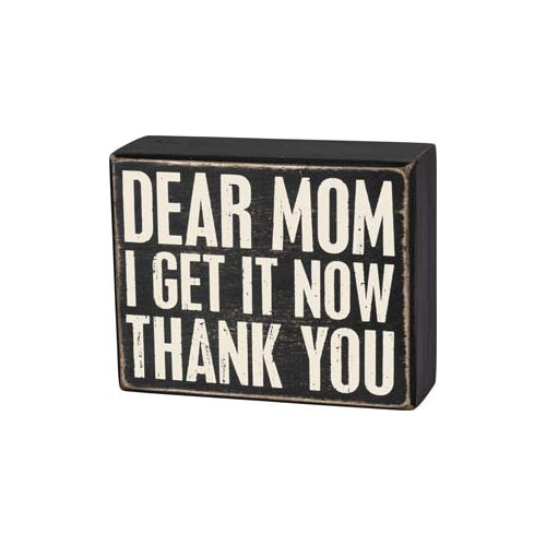 Primitives Box Sign - Dear Mom I Get It Now Thank You